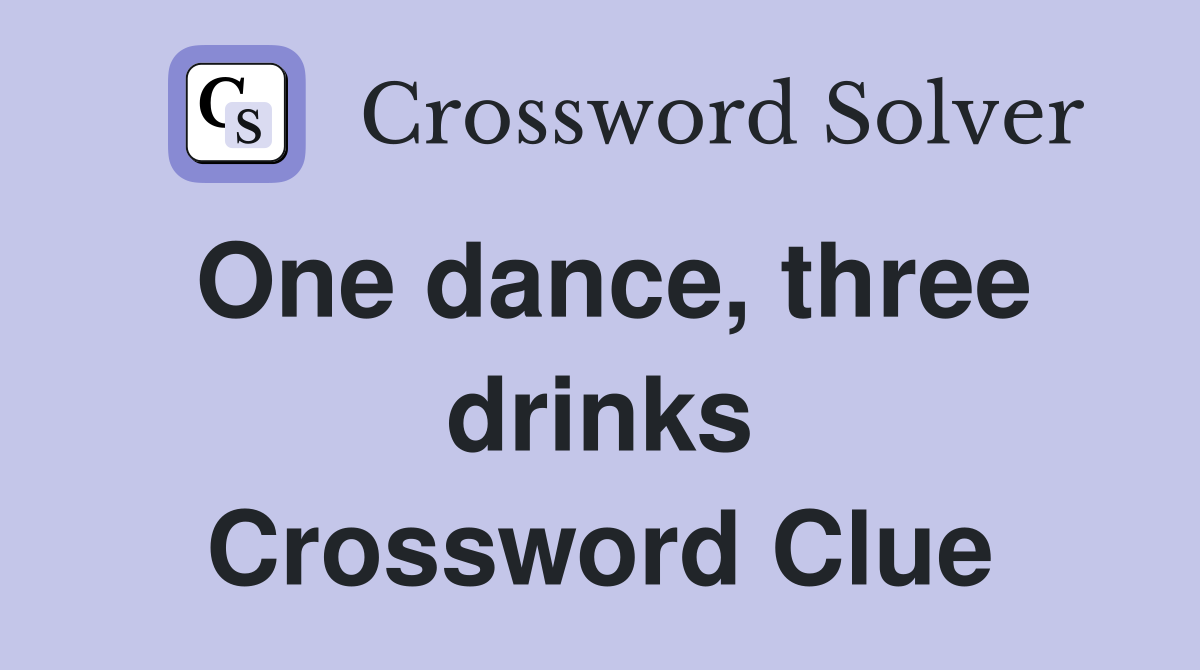 One dance, three drinks Crossword Clue Answers Crossword Solver